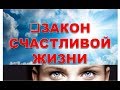 ЗАКОН СЧАСТЛИВОЙ ЖИЗНИ ИЛИ КАК ЖИТЬ С ЧУВСТВОМ УДОВОЛЬСТВИЯ.