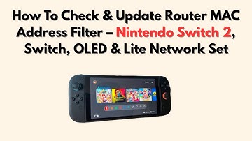 How To Check & Update Router MAC Address Filter – Nintendo Switch 2, Switch, OLED & Lite Network Set