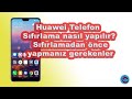 Huawei Telefon sıfırlama nasıl yapılır? Sıfırlamadan önce yapmanız gerekenler