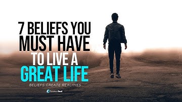 7 Beliefs You Must Have To Live A GREAT LIFE - Your Beliefs Shape Your Reality!