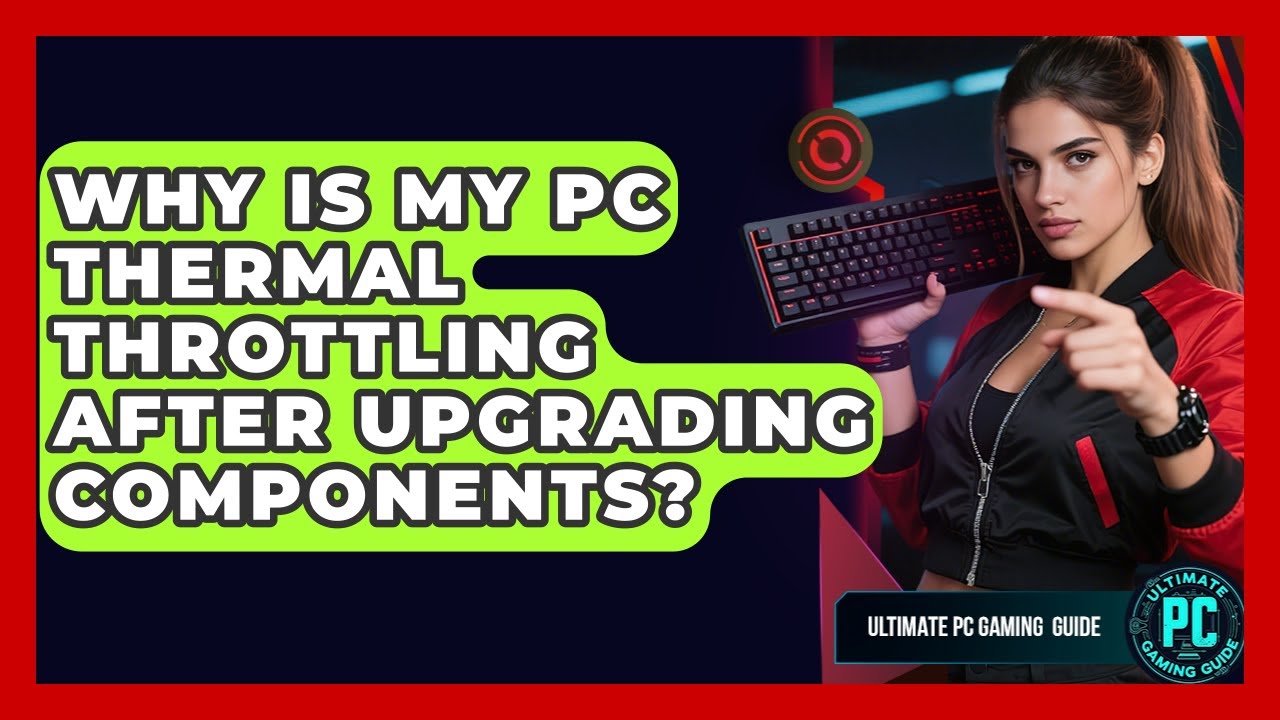 Why Is My PC Thermal Throttling After Upgrading Components? - Ultimate PC Gaming Guide