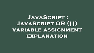 JavaScript : JavaScript OR (||) variable assignment explanation