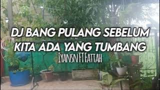Dj Bang Pulang Sebelum Kita Ada Yang Tumbang (IYANSN FT Fattah)