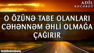 O özünə tabe olanları cəhənnəm əhli olmağa çağırır / Adil Rəcəbov