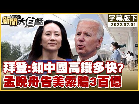 拜登：知中國高鐵多快？孟晚舟告美索賠3百億 新聞大白話 20220701 (字幕版)