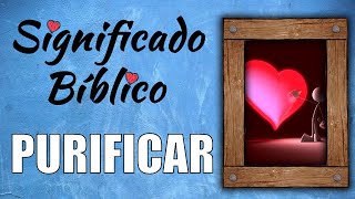 Purificar Significado Bíblico Qué Significa Purificar En La Biblia?