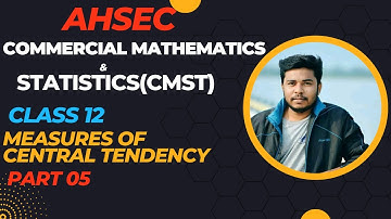 Measure of Central tendency  Part 05 ll Commercial Mathematics & Statistics(CMST) ll AHSEC