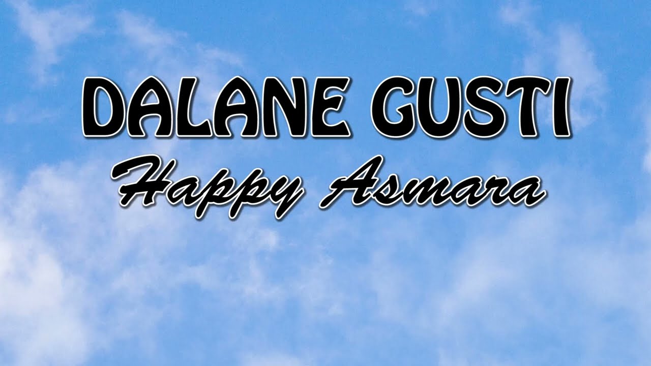 DALANE GUSTI || HAPPY ASMARA (LIRIK)