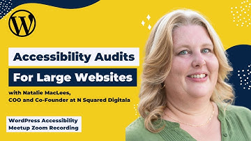 Accessibility Audits for Large Websites with Natalie MacLees | WordPress Accessibility Meetup