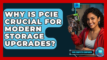Why Is PCIe Crucial For Modern Storage Upgrades? - Your Computer Companion