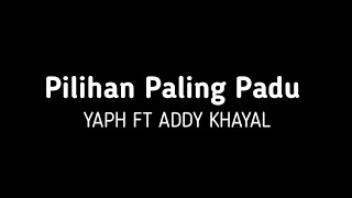 YAPH - PILIHAN PALING PADU ft ADDY KHAYAL ( LIRIK )