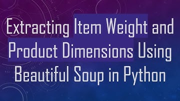 Extracting Item Weight and Product Dimensions Using Beautiful Soup in Python
