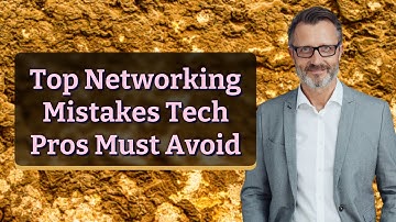 Top Networking Mistakes Tech Pros Must Avoid