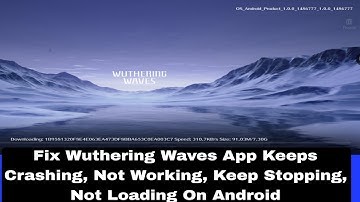 Fix Wuthering Waves App Keeps Crashing, Not Working, Keep Stopping, Not Loading On Android Mobile