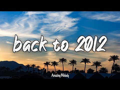 back to 2012 ~throwback mix ~nostalgia playlist