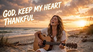 God, Keep My Heart Thankful | A Worship Song of Gratitude