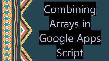 Combining Arrays in Google Apps Script
