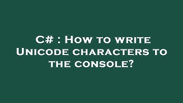 C# : How to write Unicode characters to the console?
