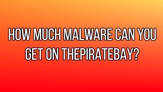 How much malware can you get on ThePirateBay? | ThePirateBay Malware Test