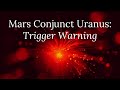 Mars Conjunct Uranus: Trigger Warning