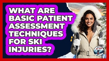 What Are Basic Patient Assessment Techniques For Ski Injuries? - Ask A Ski Bum