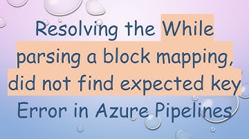 Resolving the While parsing a block mapping, did not find expected key Error in Azure Pipelines