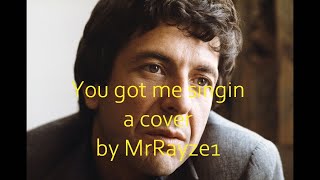 Leonard Cohen &quot;You got me singing&quot; (cover)