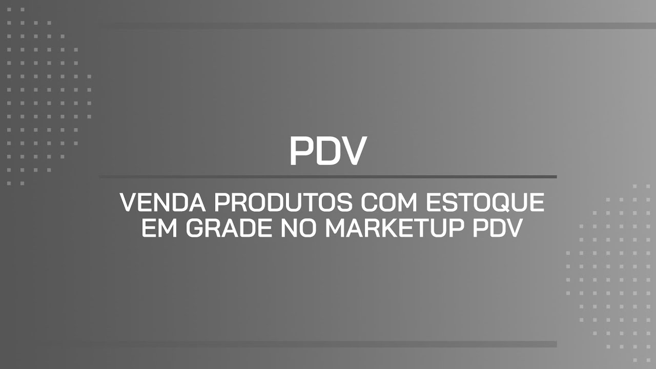 TUTORIAL | VENDA PRODUTOS COM ESTOQUE EM GRADE NO MARKETUP PDV
