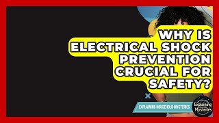 Why Is Electrical Shock Prevention Crucial For Safety? - Explaining Household Mysteries