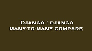 Famous Django : django many-to-many compare Wealth