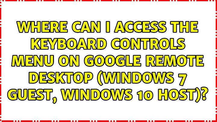 Where can I access the Keyboard Controls menu on Google Remote Desktop (Windows 7 guest, Windows...