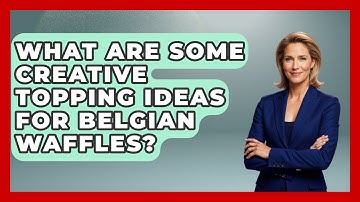 What Are Some Creative Topping Ideas For Belgian Waffles? - Exploring The Benelux