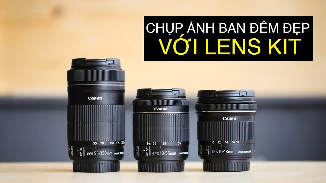 Hướng dẫn chụp ảnh thiếu sáng, ban đêm đẹp, nét căng với lens KIT 18-55, 18-135,…