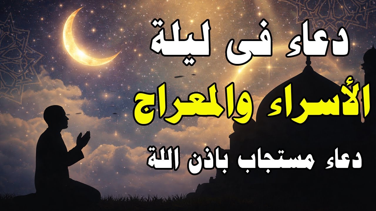 دعاء ليلة الإسراء والمعراج المستجاب ادعوا به الليلة واطلبوا من الله كل حاجاتكم دعاء مستجاب بإذن الله