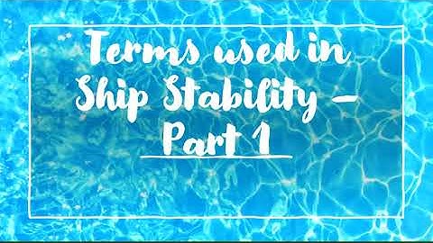 Understanding the basic terms used in ship stability - Part 1