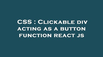 CSS : Clickable div acting as a button function react js