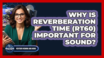 Why Is Reverberation Time (RT60) Important For Sound? - NextGen Viewing and Audio