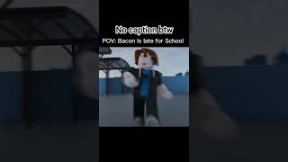 pov bacon is late for schooool#bacon#roblox