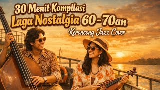30 Menit Kompilasi Lagu Nostalgia 60-70an |Keroncong Jazz Cover
