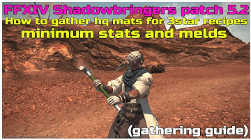 FFXIV Shadowbringers patch 5.2 How to gather hq materials for 3star recipes minimum stats/melds
