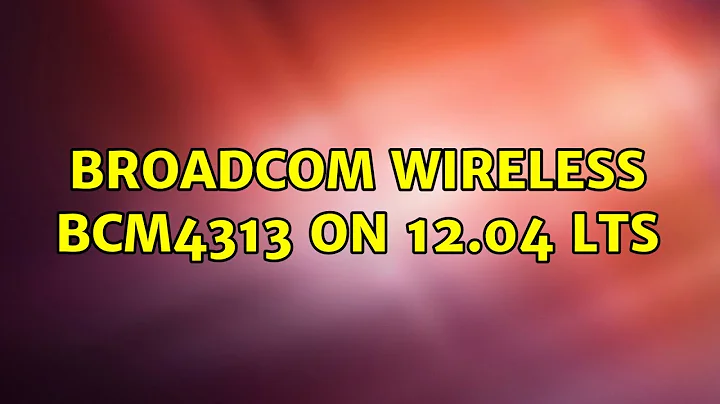 Ubuntu: Broadcom Wireless BCM4313 on 12.04 LTS (2 Solutions!!)