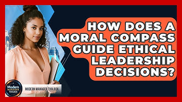 How Does A Moral Compass Guide Ethical Leadership Decisions? - Modern Manager Toolbox