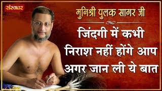 ज़िंदगी में कभी निराश नहीं होंगे आप अगर जान ली ये बात | मुनिश्री पुलक सागर जी | Motivational Talks