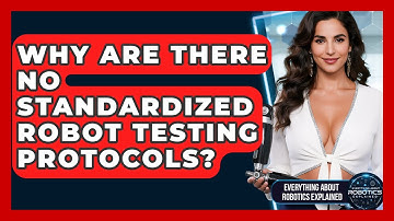 Why Are There No Standardized Robot Testing Protocols? - Everything About Robotics Explained