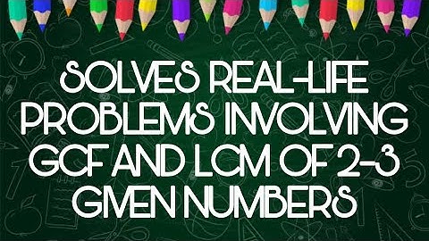 MATH 5 Q1 Lesson 9 SOLVES REAL-LIFE PROBLEMS INVOLVING GCF AND LCM OF 2-3 GIVEN NUMBERS