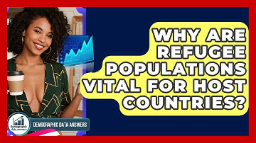Why Are Refugee Populations Vital For Host Countries? - Demographic Data Answers