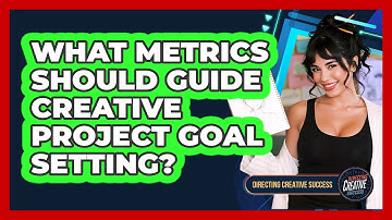 What Metrics Should Guide Creative Project Goal Setting?
