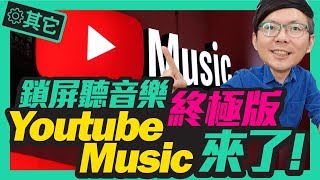 YouTube受不了啦！官方出鎖屏聽音樂YouTube Music功能超進化，無廣告還可以離線聽歌！
