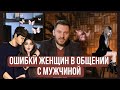 КАКИЕ ОШИБКИ СОВЕРШАЕТ ЖЕНЩИНА В ОБЩЕНИИ С МУЖЧИНОЙ?