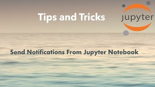 Jupyter Tip: Send Notifications From Jupyter Notebook